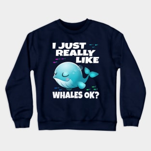 I Just Really Like Whales Ok? Crewneck Sweatshirt
